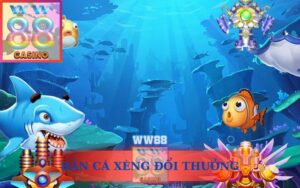 BẮN CÁ XÈNG ĐỔI THƯỞNG WW88