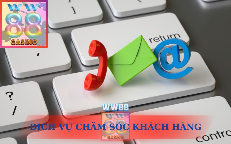 DỊCH VỤ CHĂM SÓC KHÁCH HÀNG TRÊN WW88