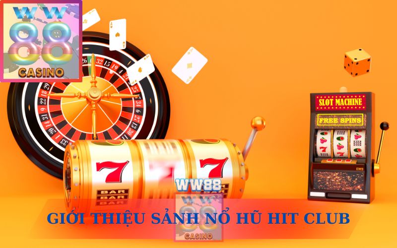 GIỚI THIỆU SẢNH NỔ HŨ HIT CLUB