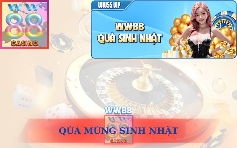 KHUYẾN MÃI QUÀ MỪNG SINH NHẬT TỪ WW88